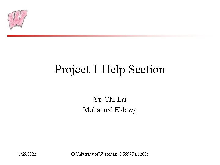 Project 1 Help Section Yu-Chi Lai Mohamed Eldawy 1/29/2022 © University of Wisconsin, CS