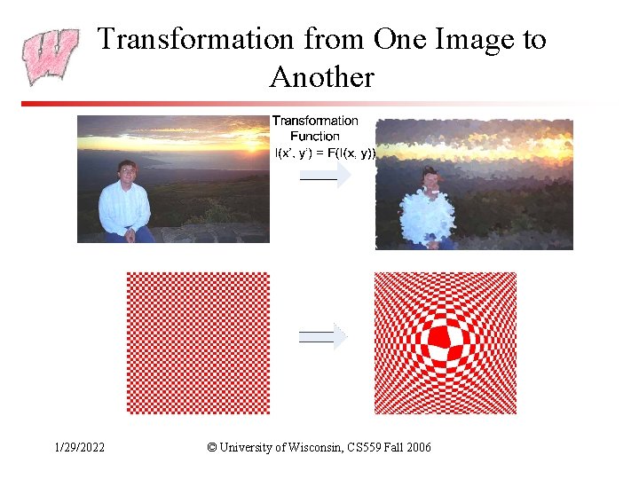 Transformation from One Image to Another 1/29/2022 © University of Wisconsin, CS 559 Fall