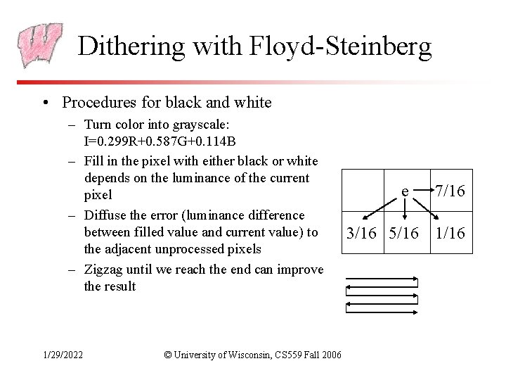 Dithering with Floyd-Steinberg • Procedures for black and white – Turn color into grayscale: