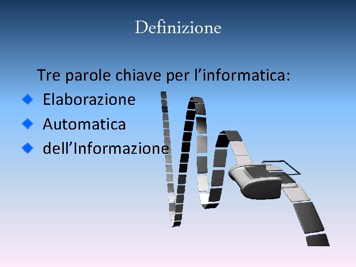 Definizione Tre parole chiave per l’informatica: Elaborazione Automatica dell’Informazione 