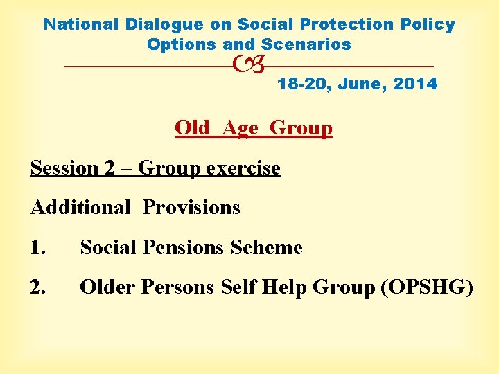 National Dialogue on Social Protection Policy Options and Scenarios 18 -20, June, 2014 Old