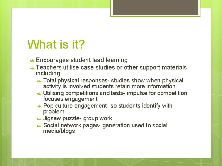 What is it? Encourages student lead learning Teachers utilise case studies or other support