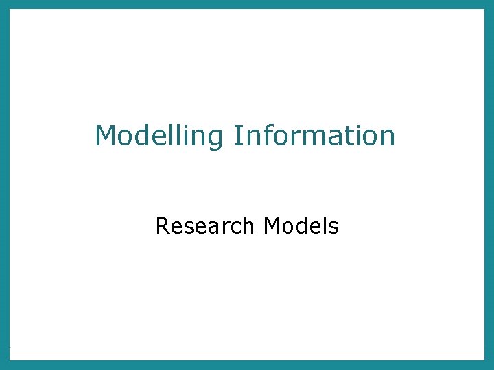 Modelling Information Research Models 