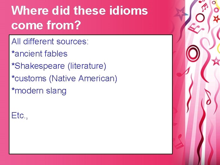 Where did these idioms come from? All different sources: *ancient fables *Shakespeare (literature) *customs