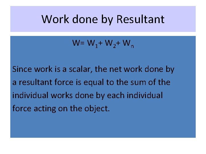 Work done by Resultant W= W 1+ W 2+ Wn Since work is a