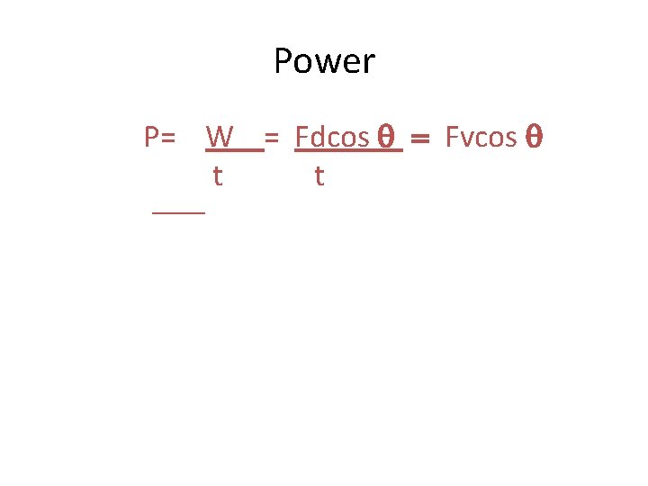 Power P= W = Fdcos q = Fvcos q t t 