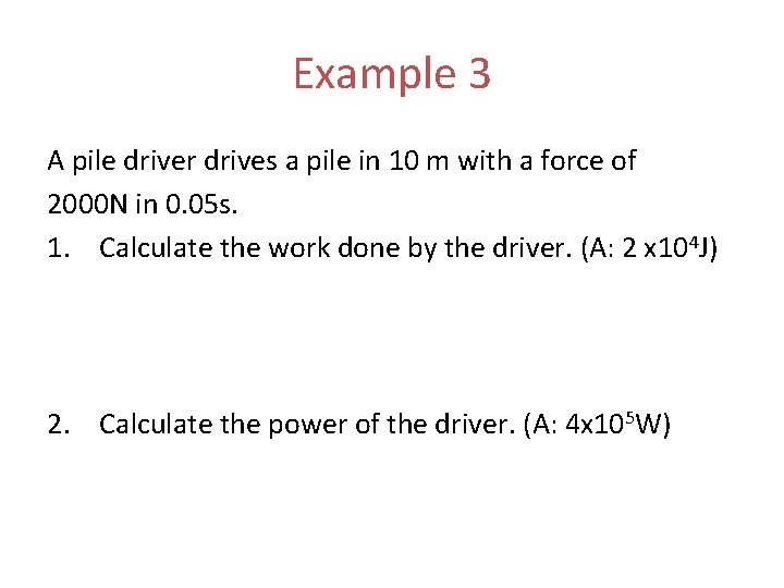 Example 3 A pile driver drives a pile in 10 m with a force