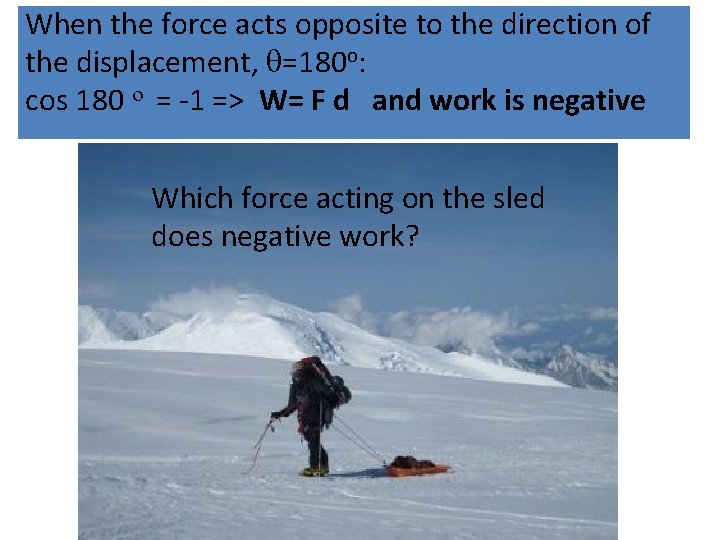 When the force acts opposite to the direction of the displacement, =180 o: cos