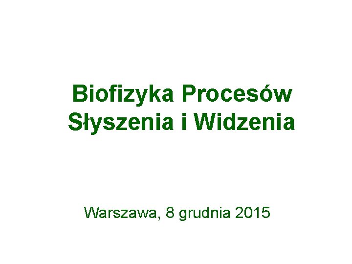Biofizyka Procesów Słyszenia i Widzenia Warszawa, 8 grudnia 2015 