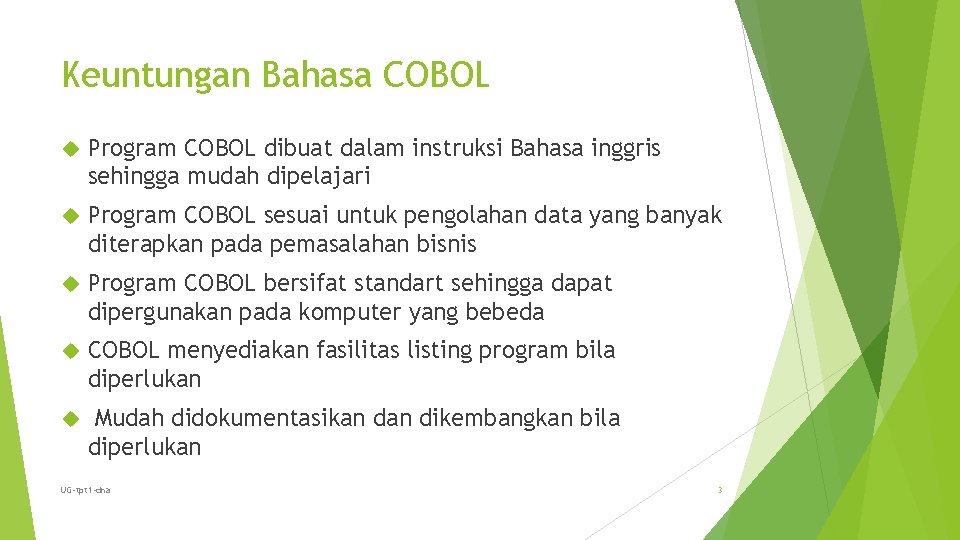Keuntungan Bahasa COBOL Program COBOL dibuat dalam instruksi Bahasa inggris sehingga mudah dipelajari Program