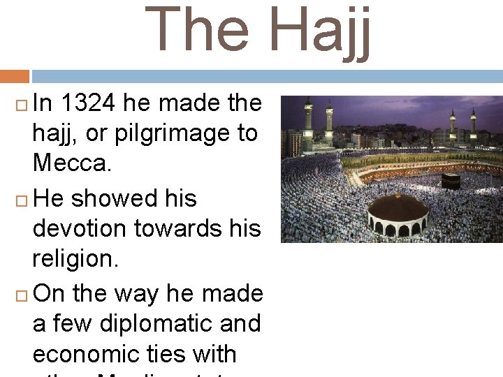 The Hajj In 1324 he made the hajj, or pilgrimage to Mecca. He showed The Hajj In 1324 he made the hajj, or pilgrimage to Mecca. He showed