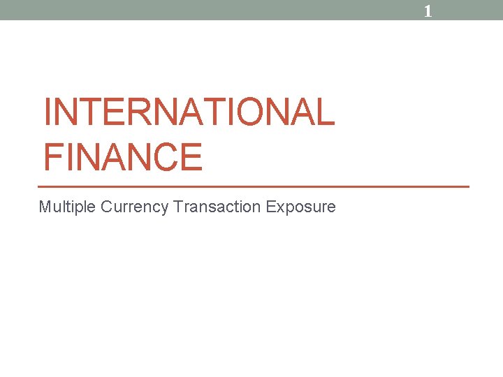 1 INTERNATIONAL FINANCE Multiple Currency Transaction Exposure 
