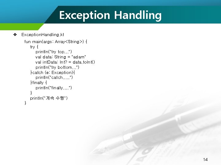 Exception Handling v Exception. Handling. kt fun main(args: Array<String>) { try { println("try top.