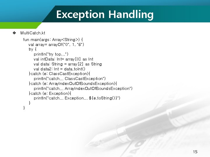 Exception Handling v Multi. Catch. kt fun main(args: Array<String>) { val array= array. Of("0",