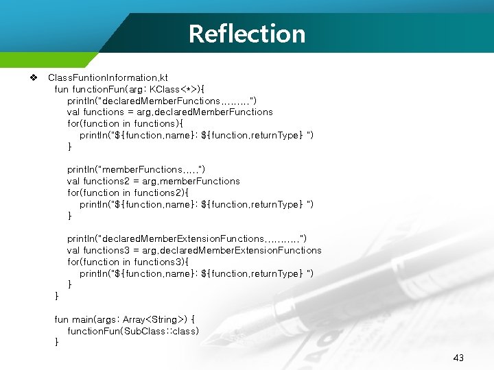Reflection v Class. Funtion. Information. kt function. Fun(arg: KClass<*>){ println("declared. Member. Functions. . ")