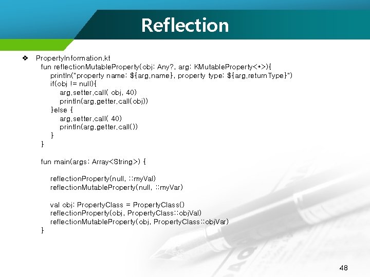 Reflection v Property. Information. kt fun reflection. Mutable. Property(obj: Any? , arg: KMutable. Property<*>){