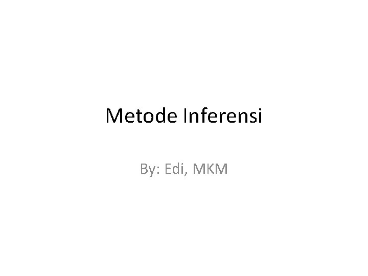 Metode Inferensi By: Edi, MKM 