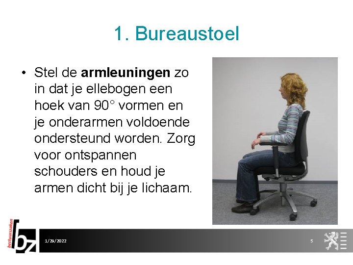 1. Bureaustoel • Stel de armleuningen zo in dat je ellebogen een hoek van