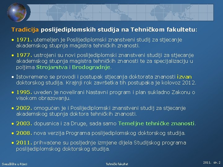 Tradicija poslijediplomskih studija na Tehničkom fakultetu: • 1971. utemeljen je Poslijediplomski znanstveni studij za