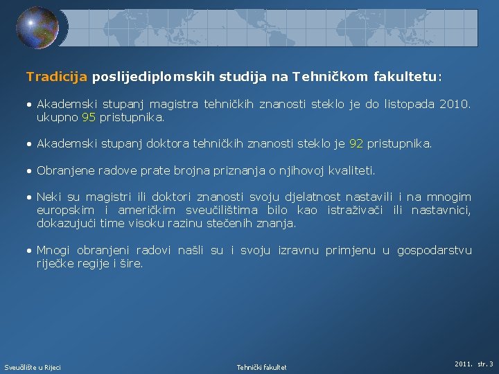 Tradicija poslijediplomskih studija na Tehničkom fakultetu: • Akademski stupanj magistra tehničkih znanosti steklo je