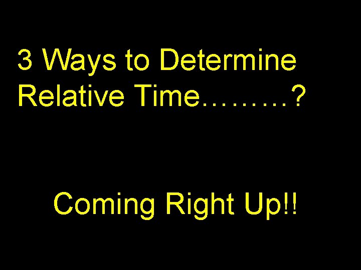 3 Ways to Determine Relative Time………? Coming Right Up!! 
