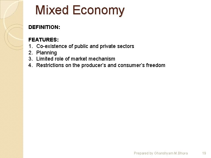 Mixed Economy DEFINITION: FEATURES: 1. Co-existence of public and private sectors 2. Planning 3.