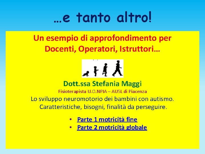 …e tanto altro! Un esempio di approfondimento per Docenti, Operatori, Istruttori… Dott. ssa Stefania