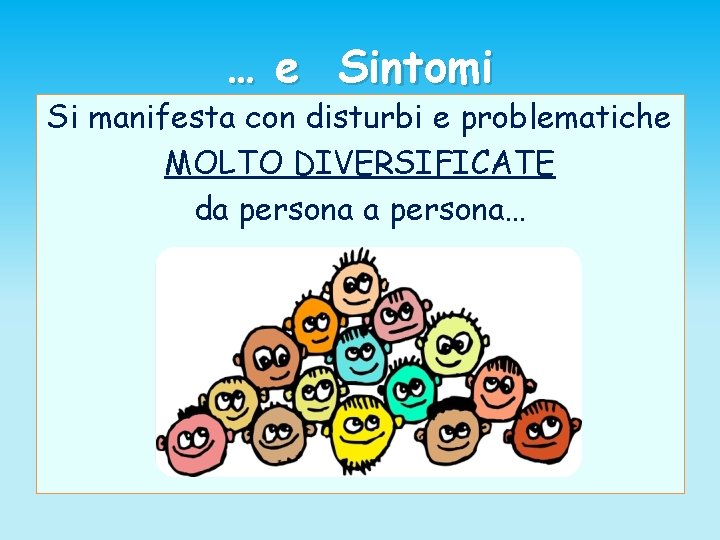 … e Sintomi Si manifesta con disturbi e problematiche MOLTO DIVERSIFICATE da persona… 