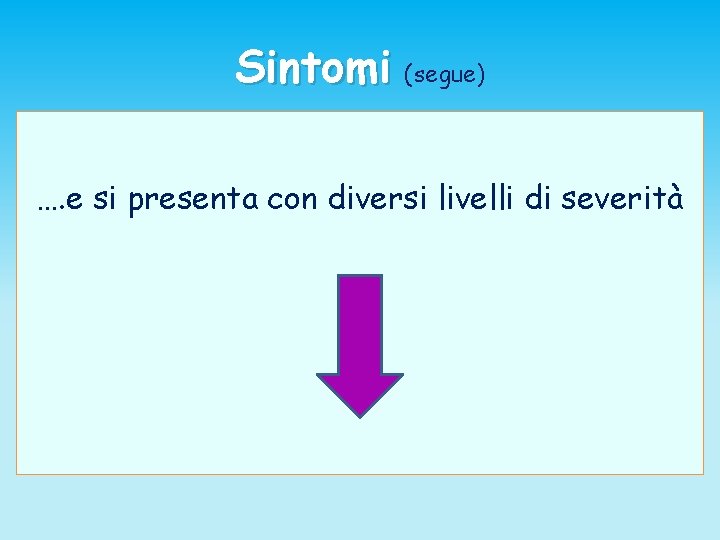 Sintomi (segue) …. e si presenta con diversi livelli di severità 