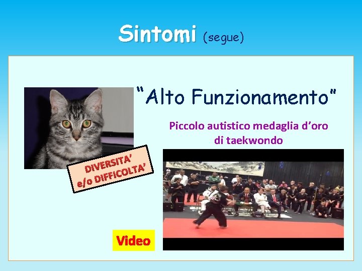 Sintomi (segue) “Alto Funzionamento” Piccolo autistico medaglia d’oro di taekwondo A’ T I S