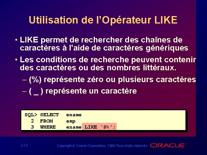 Utilisation de l’Opérateur LIKE • LIKE permet de recher des chaînes de caractères à