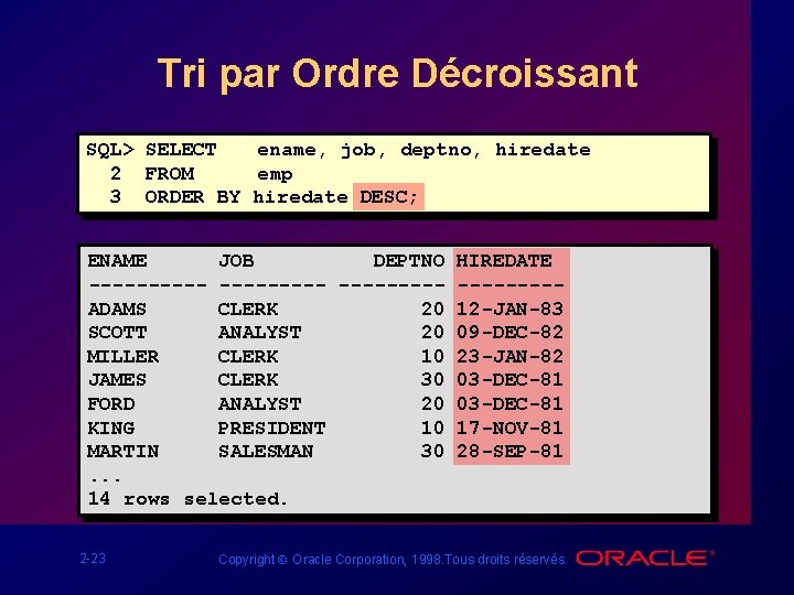 Tri par Ordre Décroissant SQL> SELECT ename, job, deptno, hiredate 2 FROM emp 3