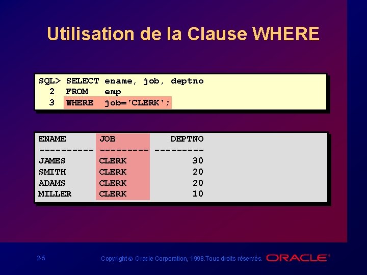 Utilisation de la Clause WHERE SQL> SELECT ename, job, deptno 2 FROM emp 3