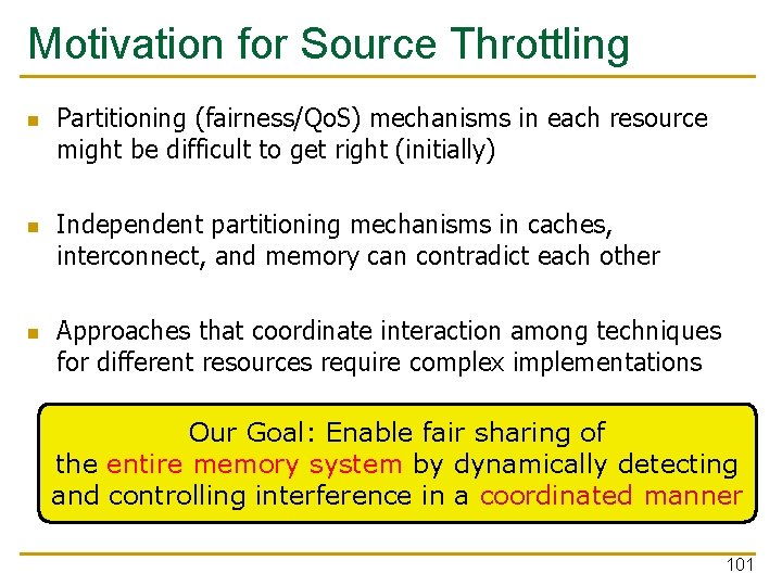 Motivation for Source Throttling n n n Partitioning (fairness/Qo. S) mechanisms in each resource