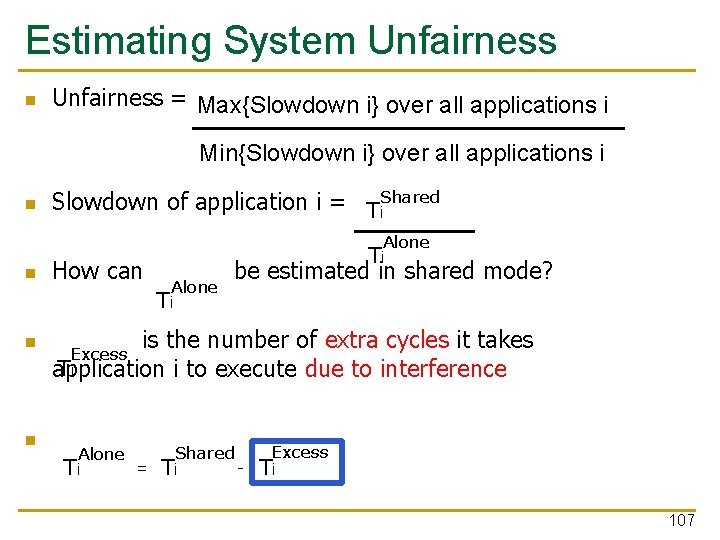 Estimating System Unfairness n Unfairness = Max{Slowdown i} over all applications i Min{Slowdown i}