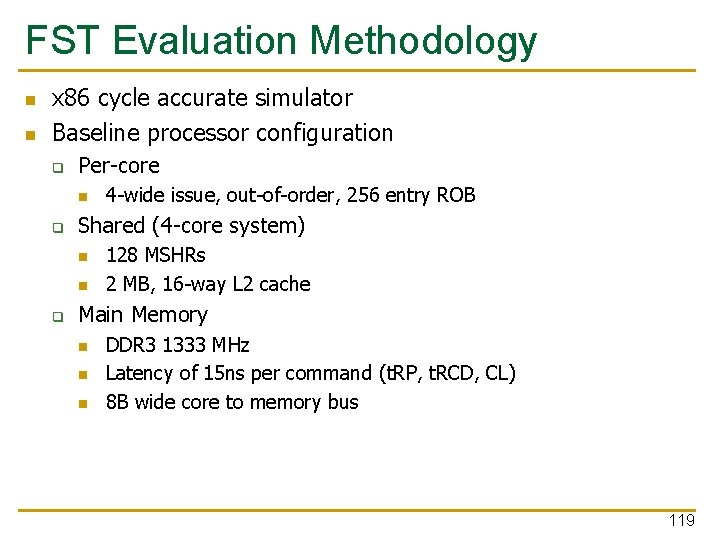 FST Evaluation Methodology n n x 86 cycle accurate simulator Baseline processor configuration q
