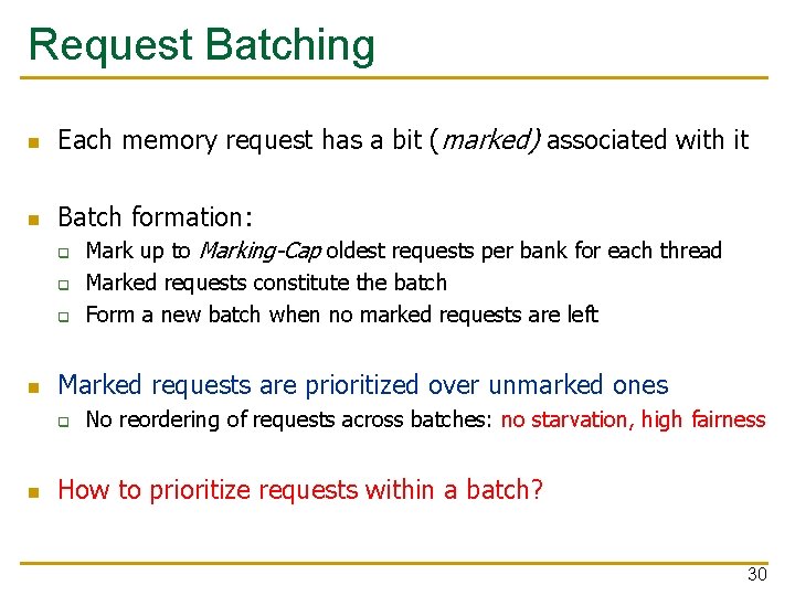 Request Batching n Each memory request has a bit (marked) associated with it n