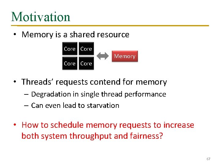 Motivation • Memory is a shared resource Core Memory • Threads’ requests contend for