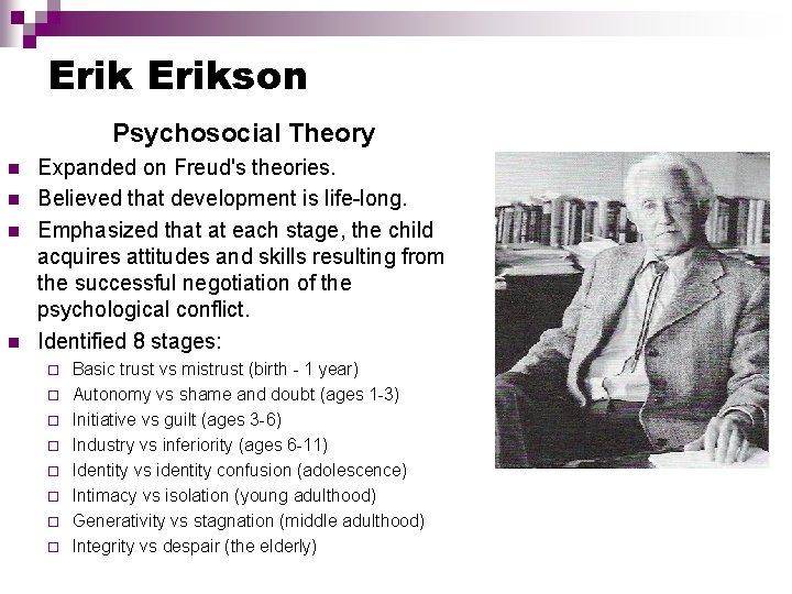 Erikson Psychosocial Theory n n Expanded on Freud's theories. Believed that development is life-long.