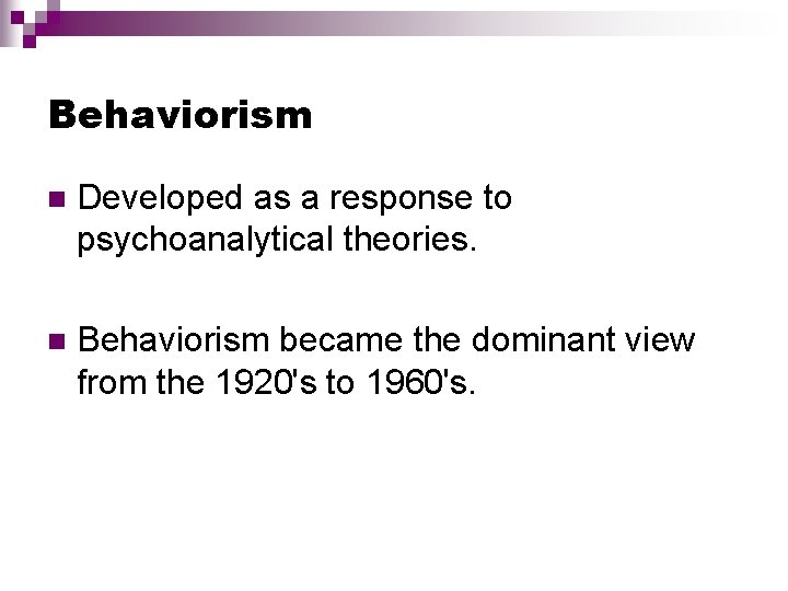 Behaviorism n Developed as a response to psychoanalytical theories. n Behaviorism became the dominant