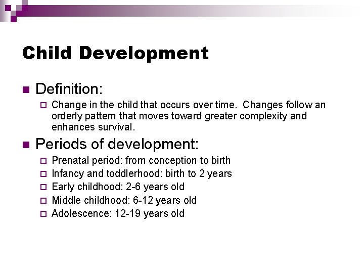Child Development n Definition: ¨ n Change in the child that occurs over time.