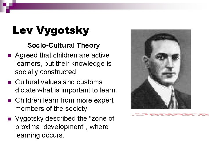Lev Vygotsky n n Socio-Cultural Theory Agreed that children are active learners, but their