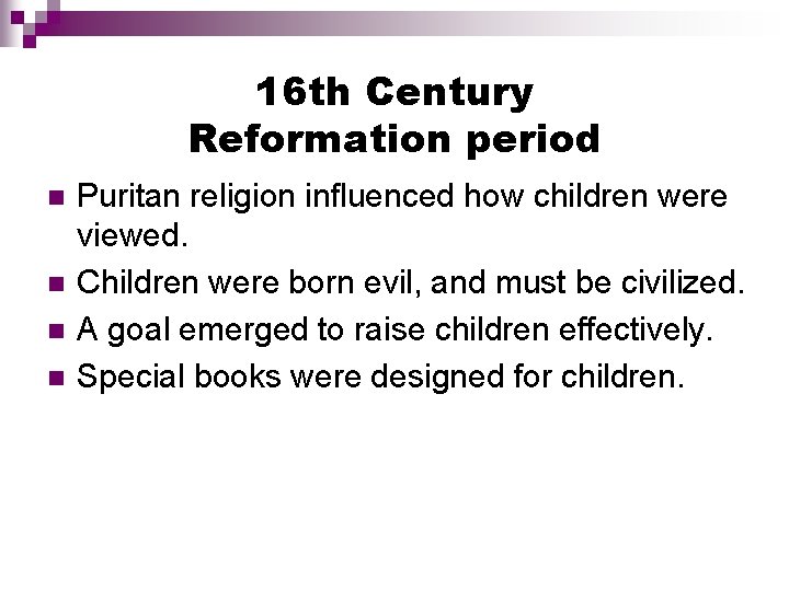 16 th Century Reformation period n n Puritan religion influenced how children were viewed.