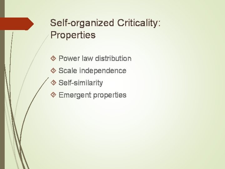 Self-organized Criticality: Properties Power law distribution Scale independence Self-similarity Emergent properties 