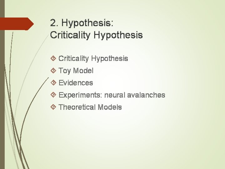 2. Hypothesis: Criticality Hypothesis Toy Model Evidences Experiments: neural avalanches Theoretical Models 