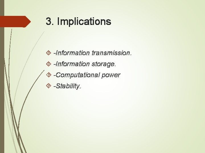 3. Implications -Information transmission. -Information storage. -Computational power -Stability. 