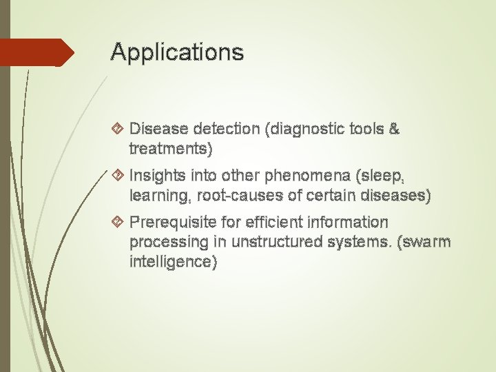 Applications Disease detection (diagnostic tools & treatments) Insights into other phenomena (sleep, learning, root-causes