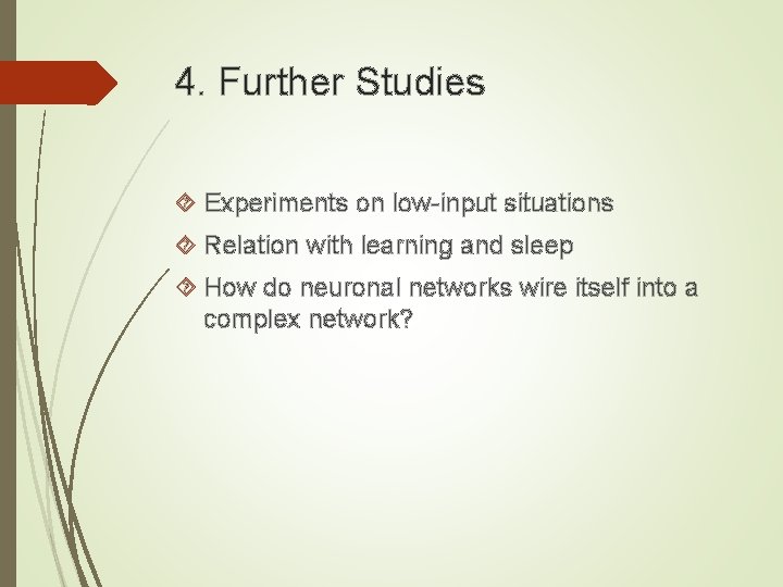 4. Further Studies Experiments on low-input situations Relation with learning and sleep How do