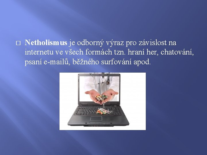 � Netholismus je odborný výraz pro závislost na internetu ve všech formách tzn. hraní