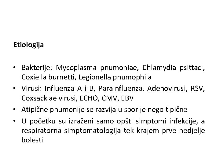 Etiologija • Bakterije: Mycoplasma pnumoniae, Chlamydia psittaci, Coxiella burnetti, Legionella pnumophila • Virusi: Influenza